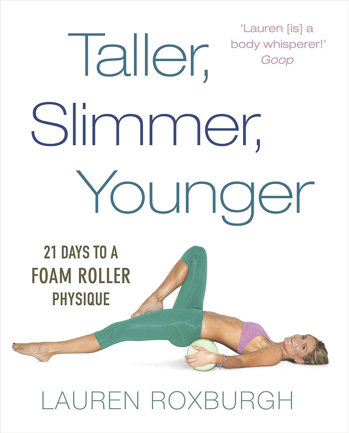Taller, Slimmer, Younger: 21 Days To A Foam Roller Physique